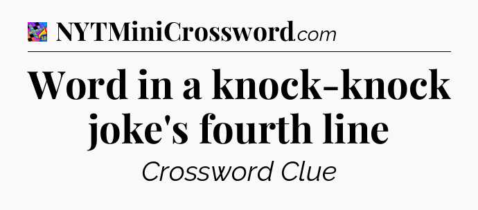 Word in a knock-knock joke's fourth line Crossword Clue