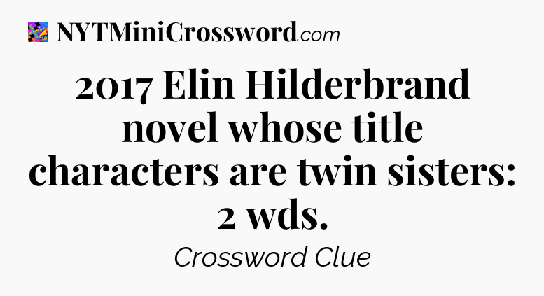 2017 Elin Hilderbrand novel whose title characters are twin sisters: 2 wds Crossword Clue