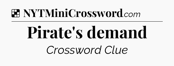 Solution: Pirate's demand - NYT Crossword