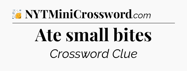 Ate small bites - 7 Little Words