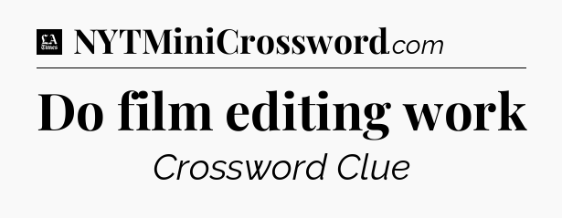 Do film editing work - LA Times Crossword