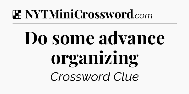 Solution: Do some advance organizing - NYT Crossword