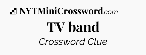 Solution: TV band - NYT Crossword