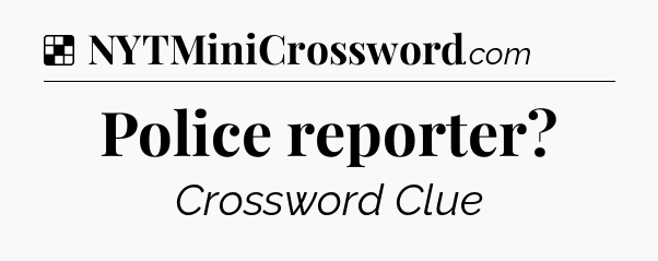Solution: Police reporter - NYT Crossword