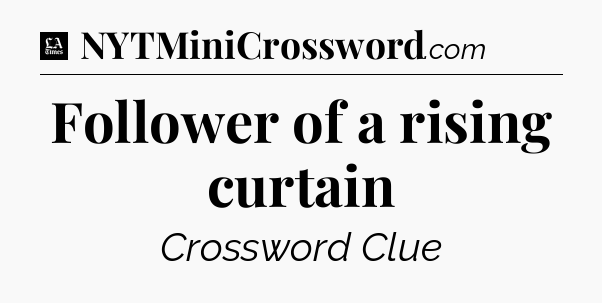 Follower of a rising curtain - LA Times Crossword