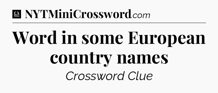 Word in some European country names - LA Times Crossword