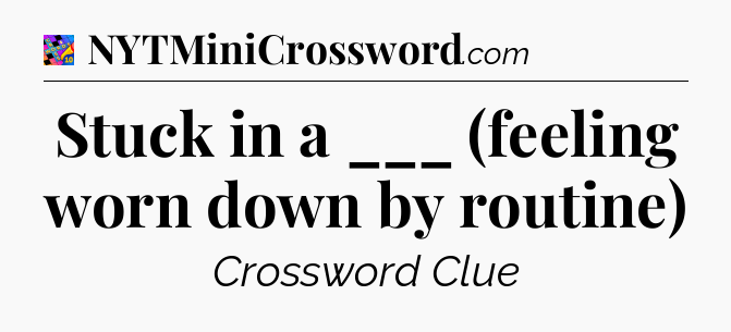 Stuck in a ___ (feeling worn down by routine) Crossword Clue