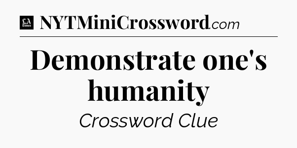 Demonstrate one's humanity - LA Times Crossword