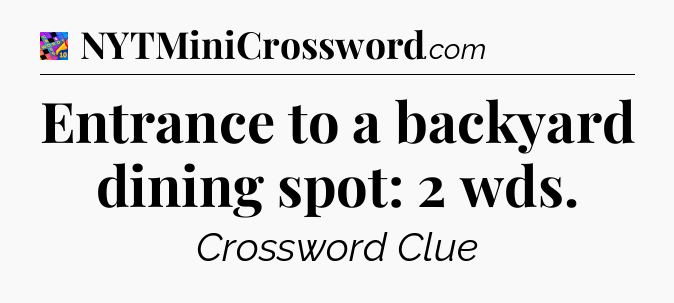 Entrance to a backyard dining spot: 2 wds Crossword Clue