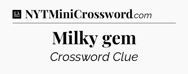 Milky gem - LA Times Crossword