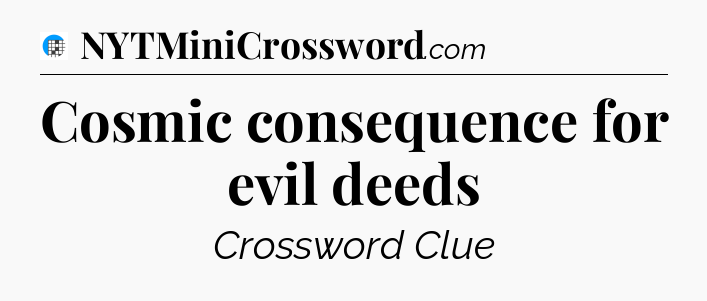 Cosmic consequence for evil deeds Crossword Clue