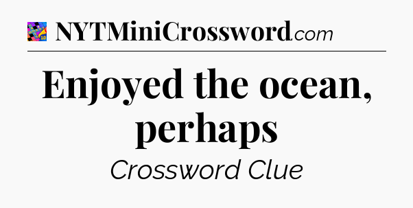 Enjoyed the ocean, perhaps Crossword Clue
