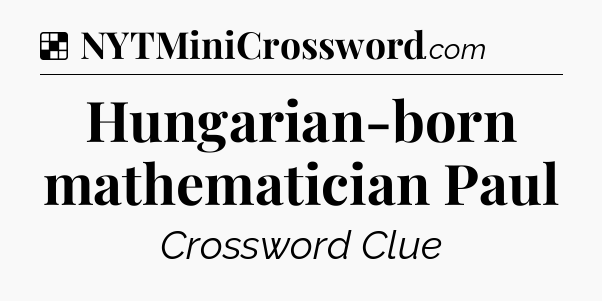 Solution: Hungarian-born mathematician Paul - NYT Crossword