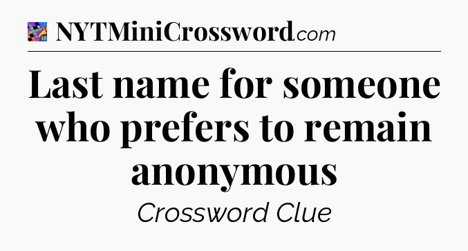 Last name for someone who prefers to remain anonymous Crossword Clue