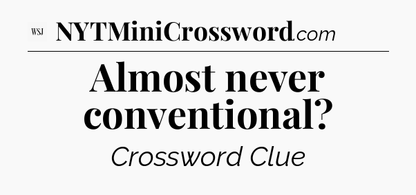 Almost never conventional - WSJ Crossword