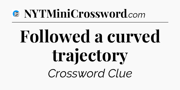 Followed a curved trajectory Crossword Clue