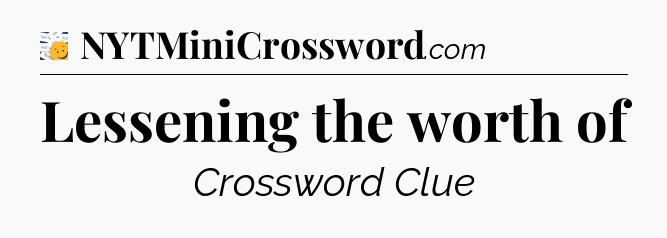 Lessening the worth of - 7 Little Words