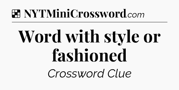 Solution: Word with style or fashioned - NYT Crossword