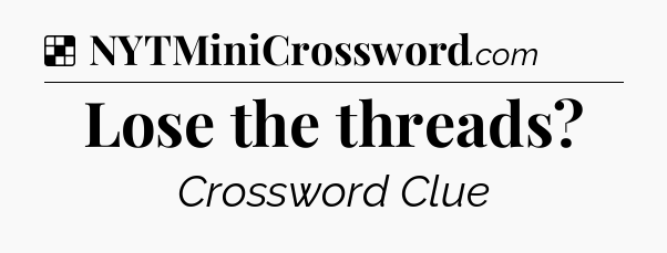 Solution: Lose the threads - NYT Crossword