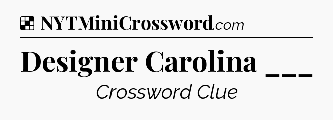 Solution: Designer Carolina ___ - NYT Crossword