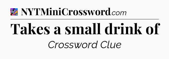 Takes a small drink of Crossword Clue