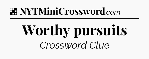 Solution: Worthy pursuits - NYT Crossword