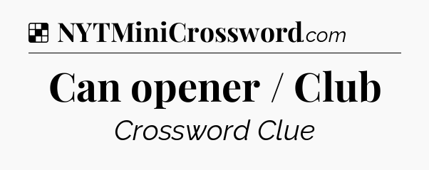 Solution: Can opener / Club - NYT Crossword