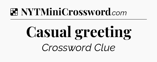 Solution: Casual greeting - NYT Crossword
