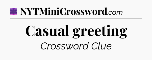 Casual greeting - Thomas Joseph Crossword