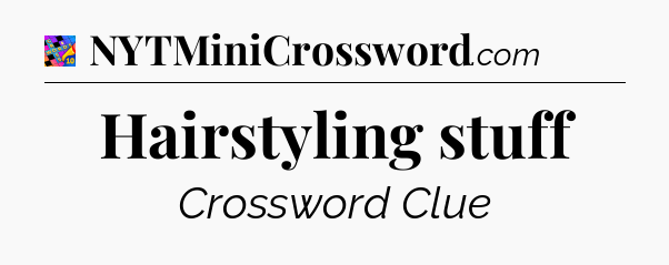 Hairstyling stuff Crossword Clue