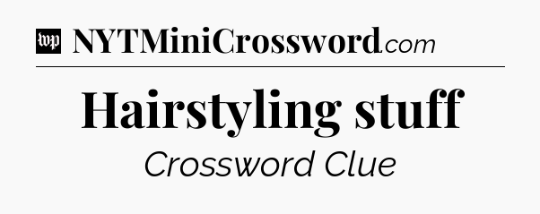 Hairstyling stuff Crossword Clue