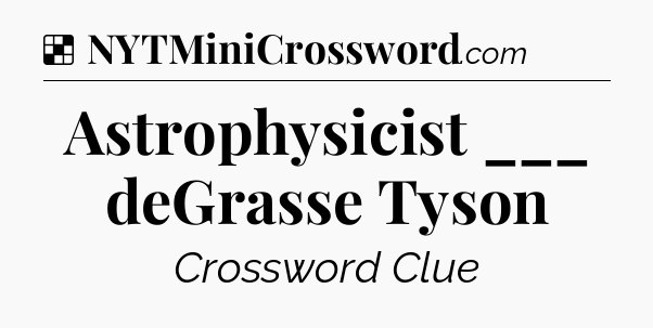 Solution: Astrophysicist ___ deGrasse Tyson - NYT Crossword