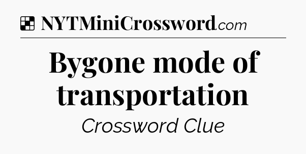 Solution: Bygone mode of transportation - NYT Crossword