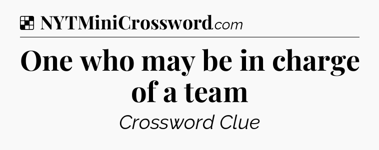 Solution: One who may be in charge of a team - NYT Crossword
