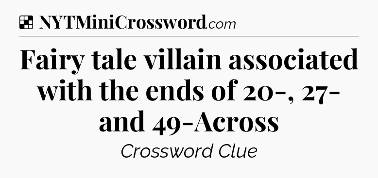 Solution: Fairy tale villain associated with the ends of 20-, 27- and 49-Across - NYT Crossword