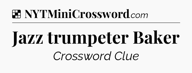 Solution: Jazz trumpeter Baker - NYT Crossword