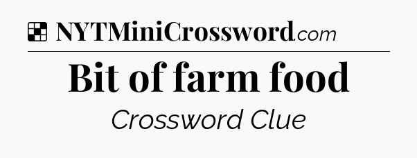Solution: Bit of farm food - NYT Crossword