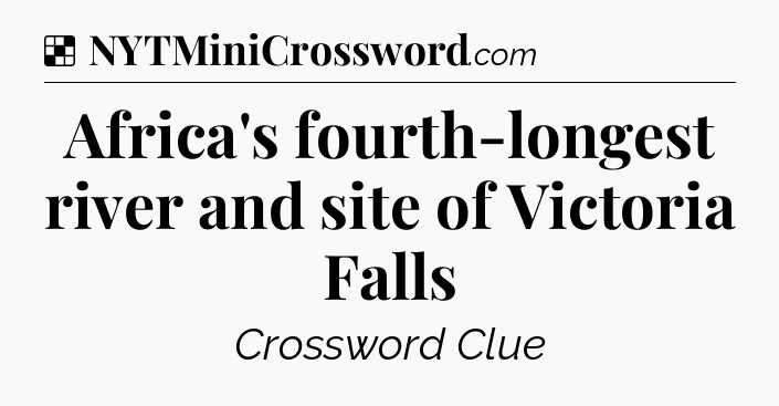 Solution: Africa's fourth-longest river and site of Victoria Falls - NYT Crossword