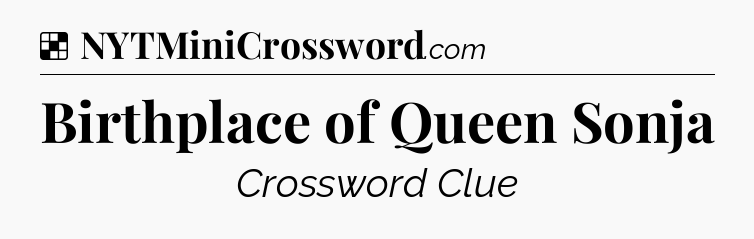 Solution: Birthplace of Queen Sonja - NYT Crossword