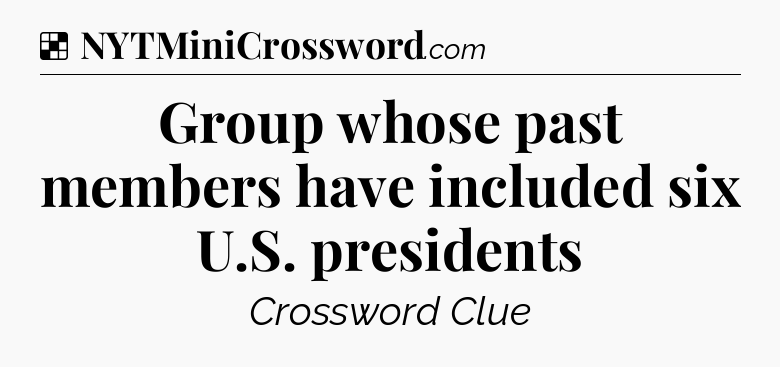 Solution: Group whose past members have included six U.S. presidents - NYT Crossword