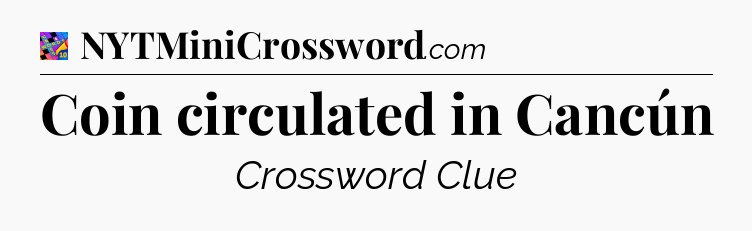 Coin circulated in Cancún Crossword Clue