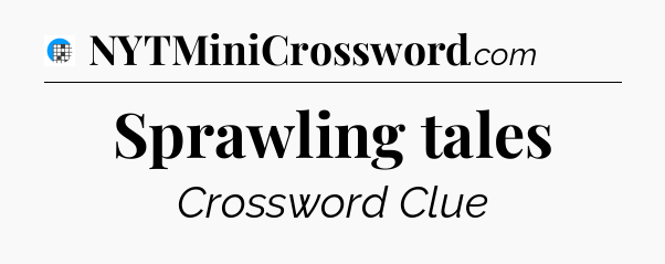 Sprawling tales Crossword Clue