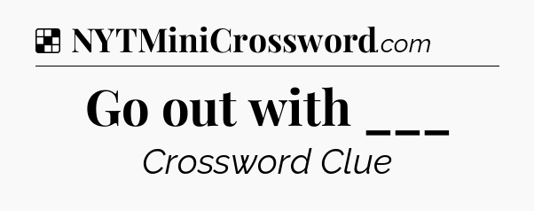 Solution: Go out with ___ - NYT Crossword