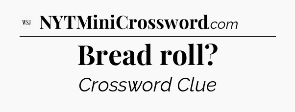 Bread roll - WSJ Crossword