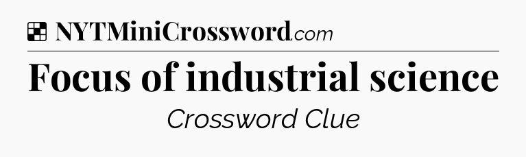 Solution: Focus of industrial science - NYT Crossword