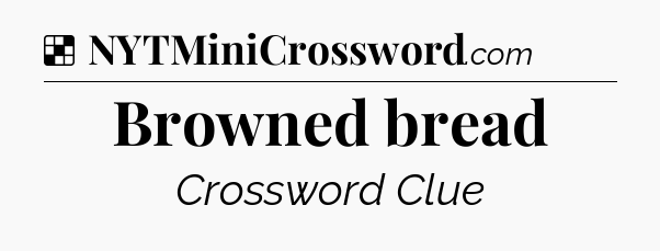 Solution: Browned bread - NYT Crossword