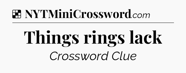 Solution: Things rings lack - NYT Crossword