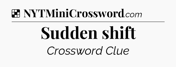 Solution: Sudden shift - NYT Crossword