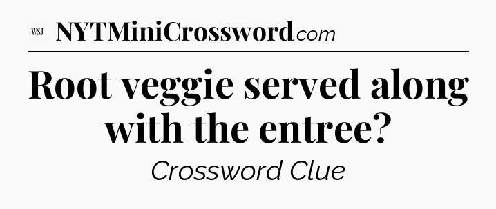 Root veggie served along with the entree - WSJ Crossword