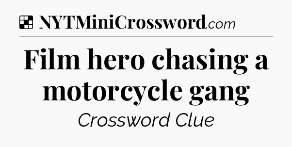 Solution: Film hero chasing a motorcycle gang - NYT Crossword